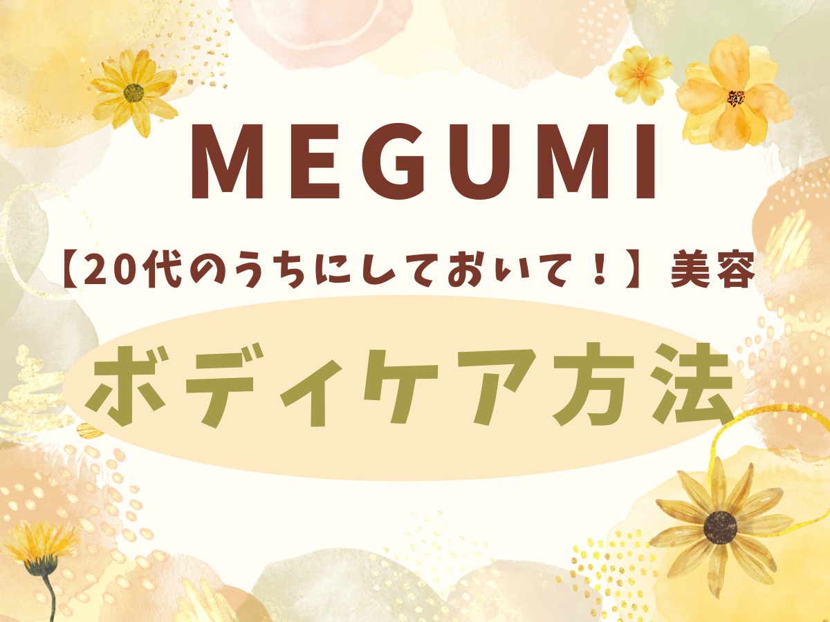 【MEGUMI(めぐみ) ボディケア】MEGUMIさんが理想の身体になるためのケア方法・愛用コスメは？まとめ