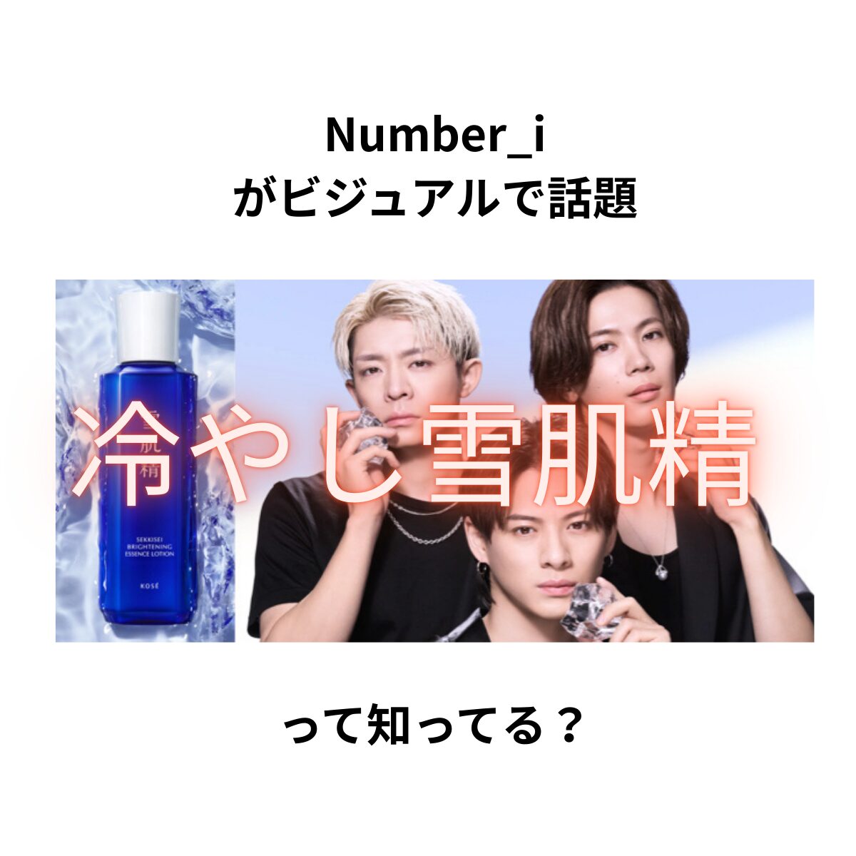 Number_iがビジュアルで話題『冷やし雪肌精』でひんやり透明感&トーンアップ！